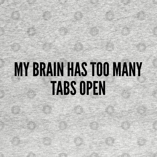 Witty Geek - My Brain Has Too Many Tabs Open - Funny joke Statement Humor Slogan Quotes by sillyslogans